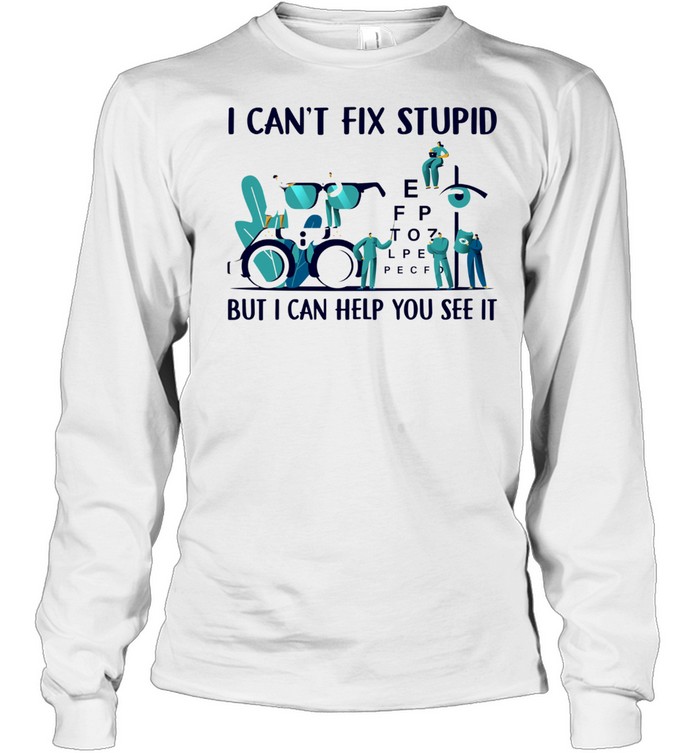 I cant fix stupid but I can help you see it shirt Long Sleeved T-shirt