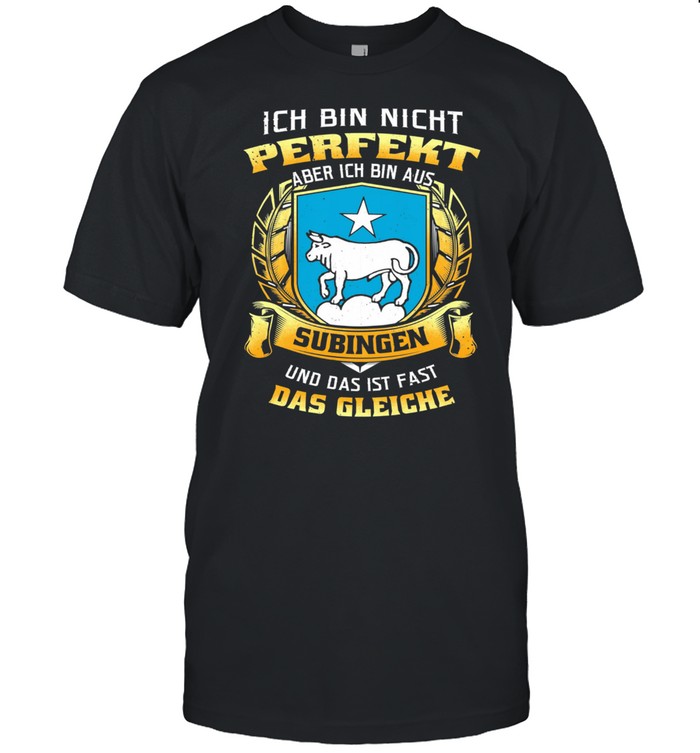 Ich Bin Nicht Perfekt Aber Ich Bin Aus Subingen Und Das Ist Fast Das Gleiche shirt Classic Men's T-shirt