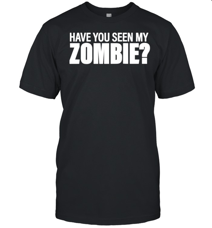 Have You Seen My Zombie, Group Halloween shirt