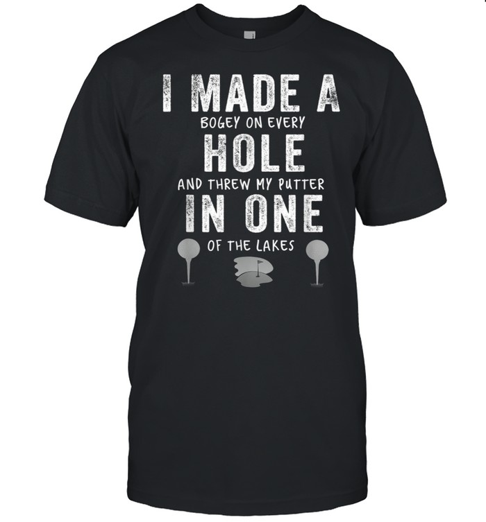 I Made A Hole In One Golf shirt