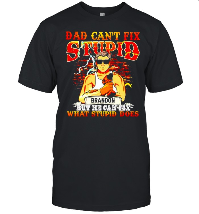 Dad can’t fix stupid brandon but he can fix what stupid does shirt