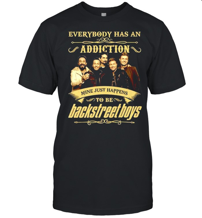 Everybody has an Addiction mine just happens to be Backstreet Boys shirt