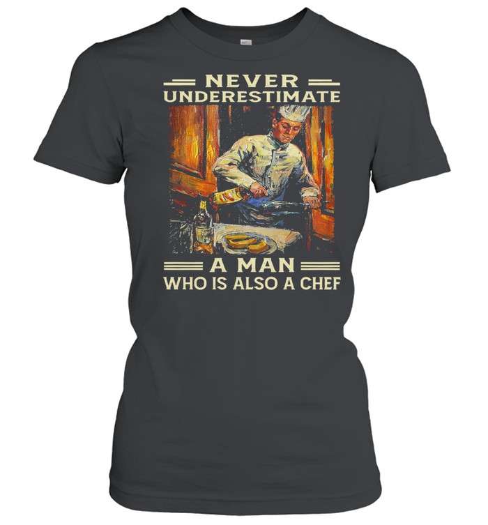 Never underestimate a man who is also a chef shirt Classic Women's T-shirt