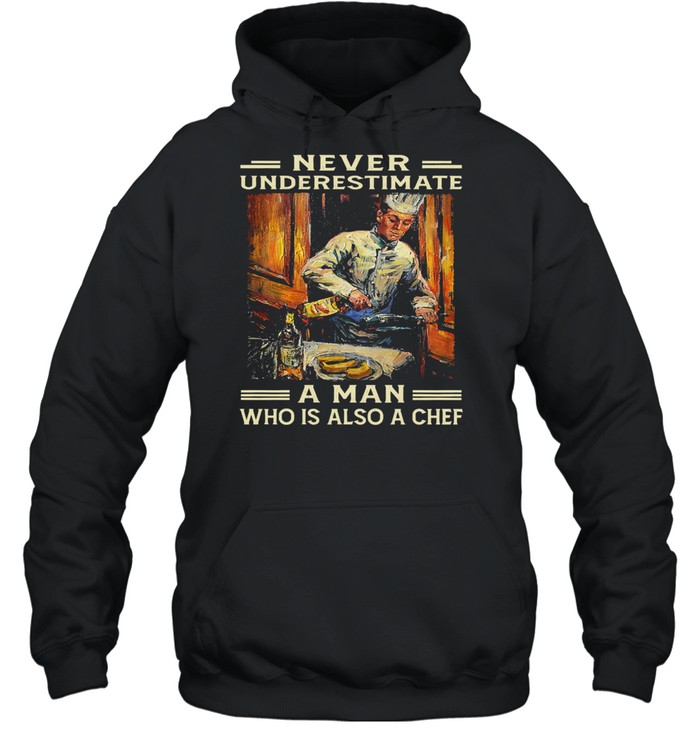 Never underestimate a man who is also a chef shirt Unisex Hoodie