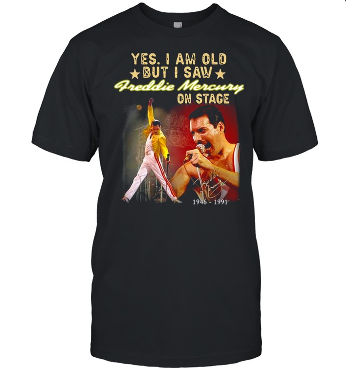Yes I am old but I saw Freddie Mercury on stage 1946-1991 signature shirt