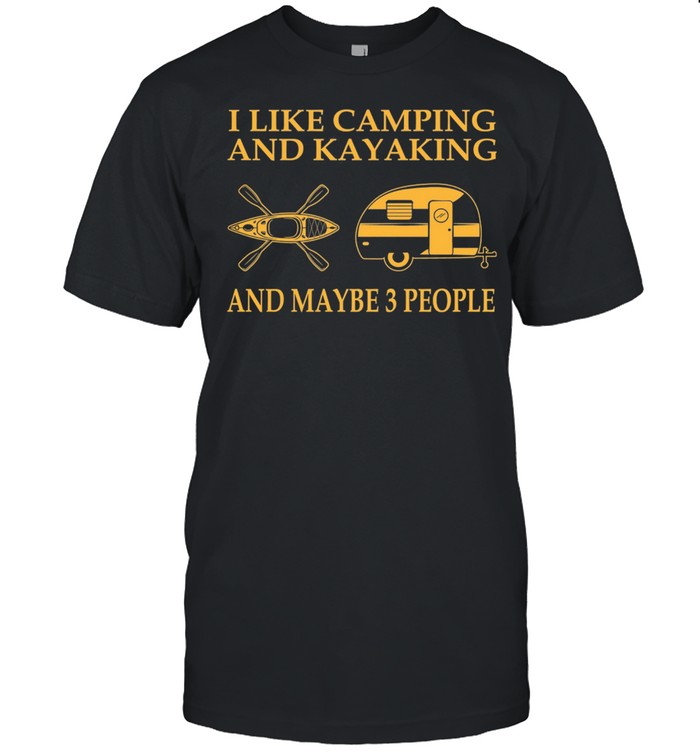 I Like Camping And Kayaking And Maybe 3 People shirt