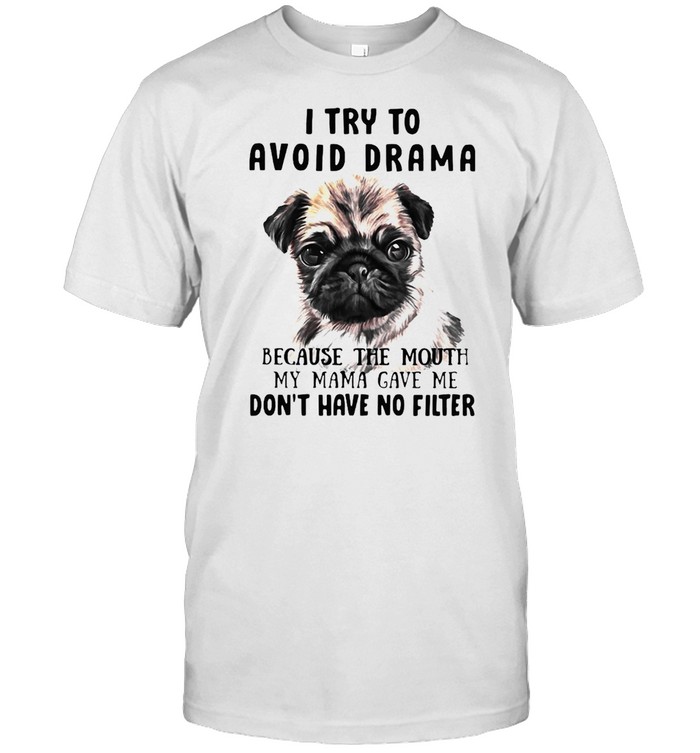 Pug I Try To Avoid Drama Because The Mouth My Mama Gave Me Don’t Have No Filter  Classic Men's T-shirt