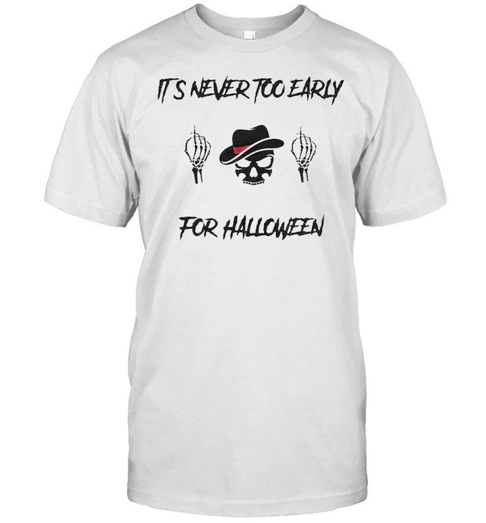 Skeleton its never too early for halloween shirt