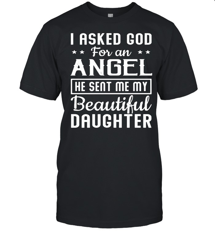 I asked god for an angel he sent Me my beautiful daughter shirt Classic Men's T-shirt