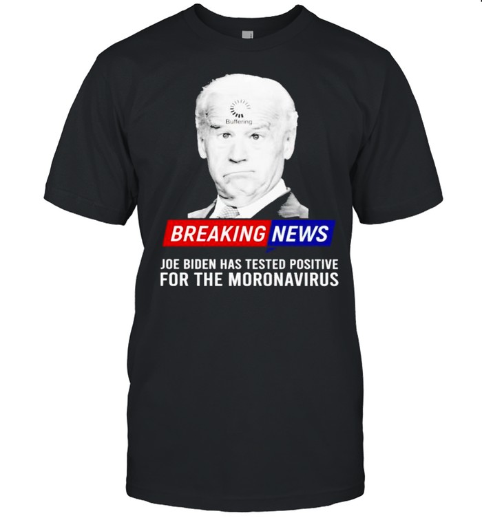 Breaking news Joe Biden has tested positive for the moronavirus shirt