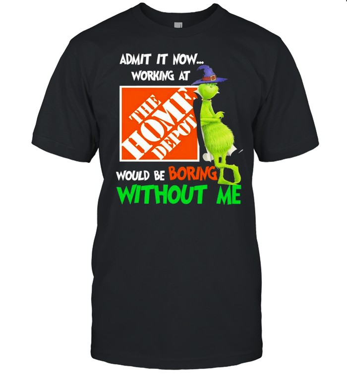 The Grinch Witch Admit It Now Working At The Home Depo’t Would Be Boring Without Me  Classic Men's T-shirt