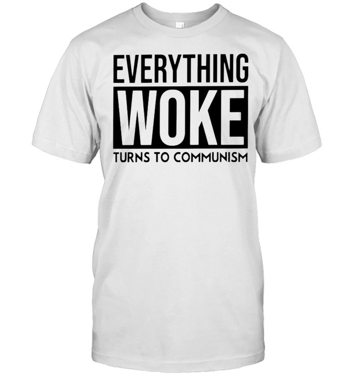 Everything woke turns to communism shirt