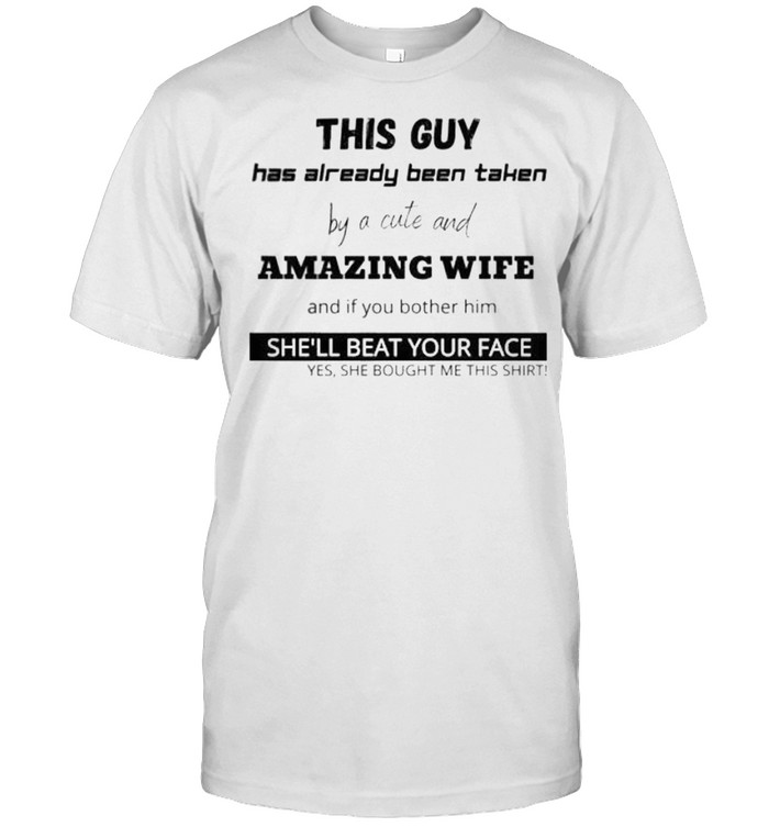 This guy has already been taken by a cute and amazing wife shirt