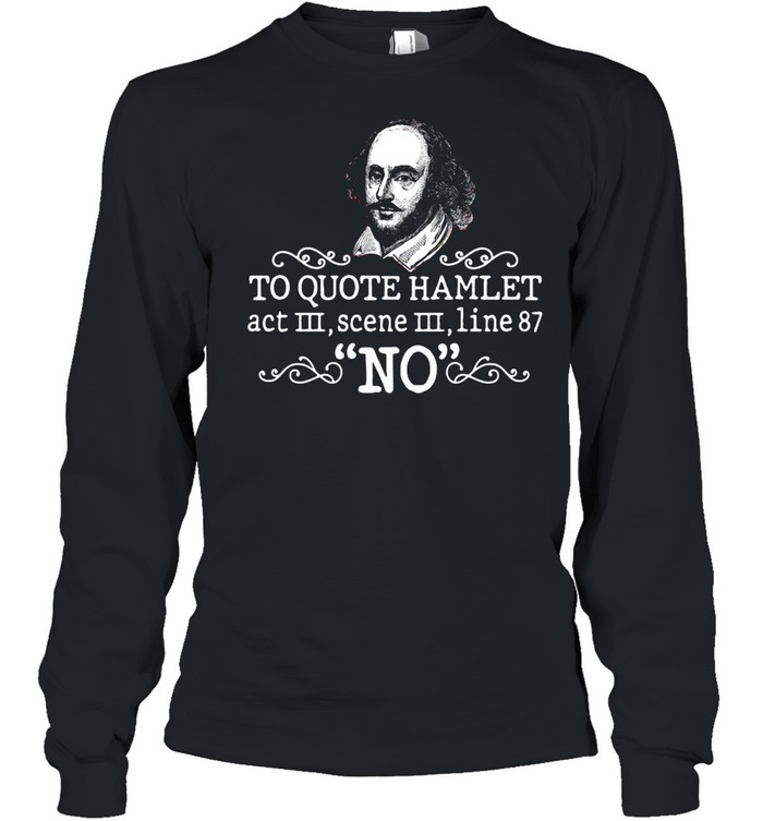 To Quote Hamlet Act III Scene III Line 87 No T-shirt Long Sleeved T-shirt