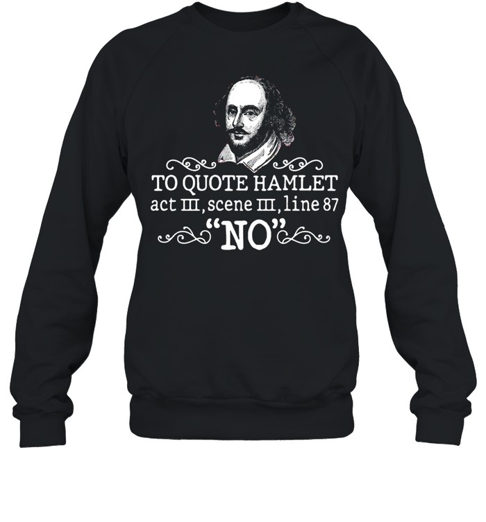 To Quote Hamlet Act III Scene III Line 87 No T-shirt Unisex Sweatshirt