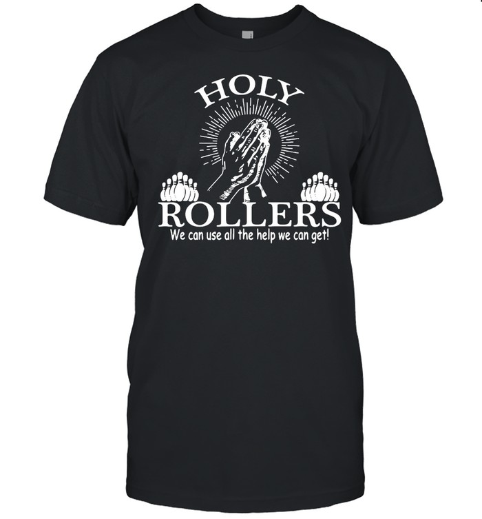 Jesus Holy Rollers We Can Use All The Help We Can Get T-shirt