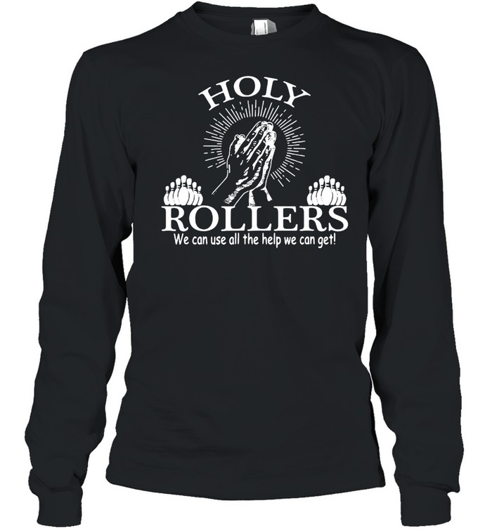 Jesus Holy Rollers We Can Use All The Help We Can Get T-shirt Long Sleeved T-shirt