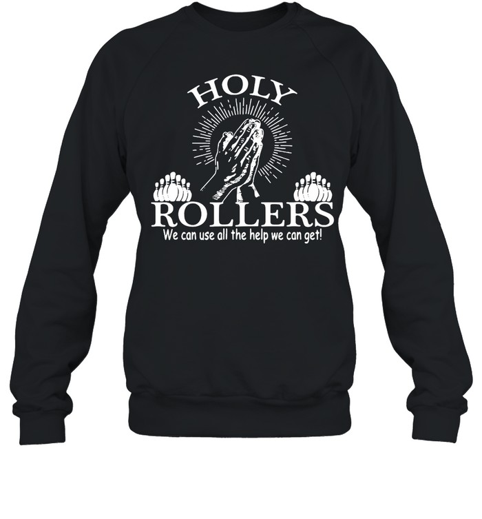 Jesus Holy Rollers We Can Use All The Help We Can Get T-shirt Unisex Sweatshirt