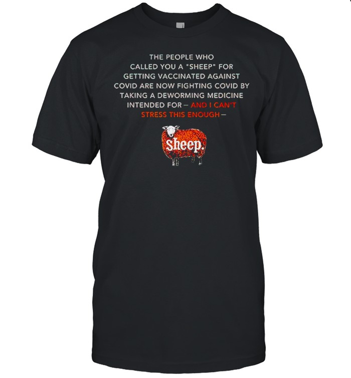 The people who called you a sheep for getting vaccinated against covid are now shirt Classic Men's T-shirt
