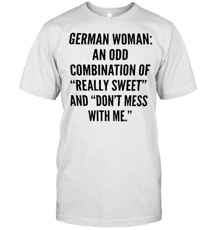 German woman an odd combination of really sweet and don’t mess with me shirt Classic Men's T-shirt