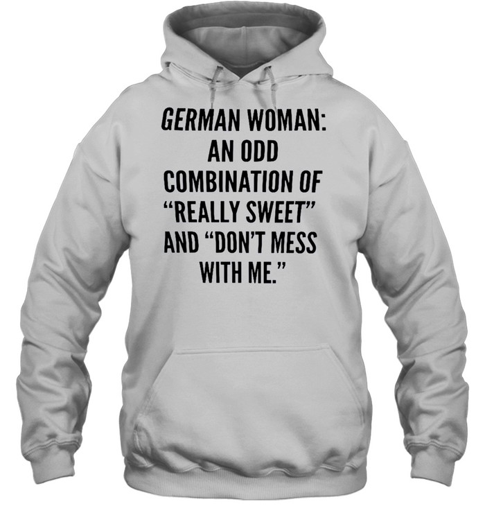 German woman an odd combination of really sweet and don’t mess with me shirt Unisex Hoodie