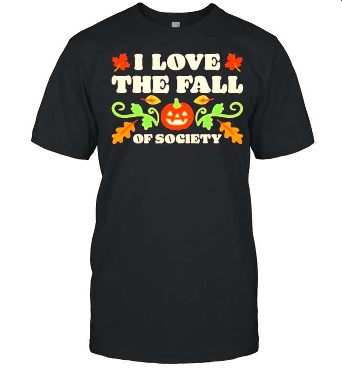 I love the fall of society Halloween shirt