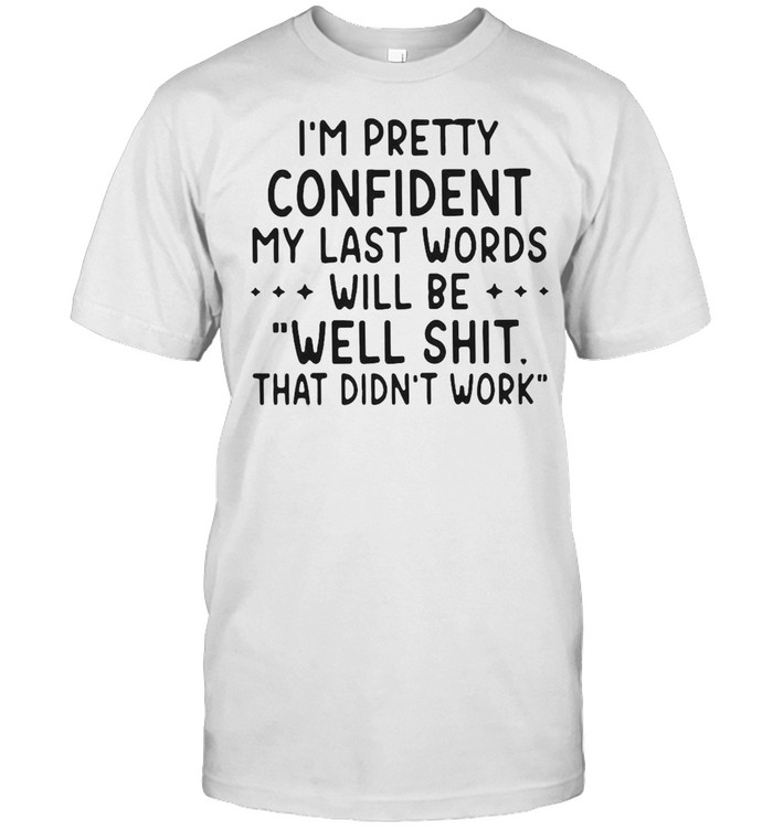 I’m Pretty Confident My Last Words Will Be Well Shit That Didn’t Work T-shirt Classic Men's T-shirt