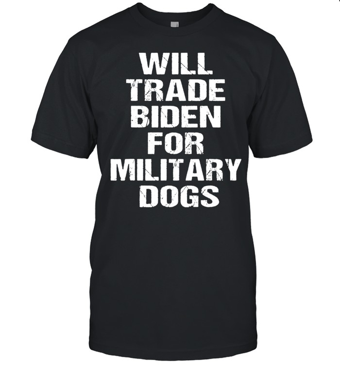 Will Trade Biden For Military Dogs  Classic Men's T-shirt