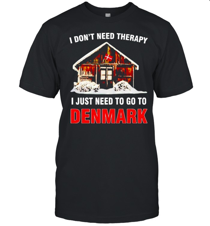 I don’t need therapy I just need to go to Denmark Christmas shirt