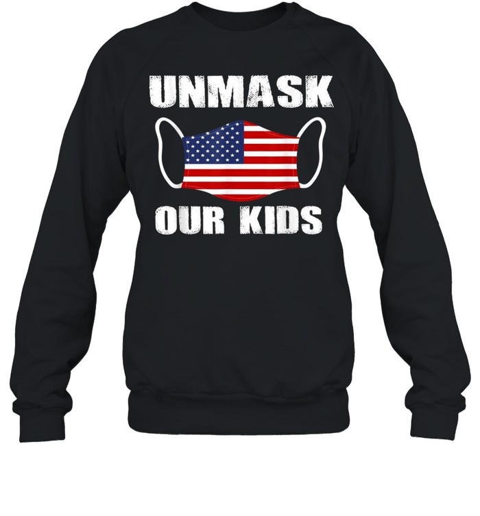 Unmask Our Kids American Flag USA Unmask Our shirt Unisex Sweatshirt