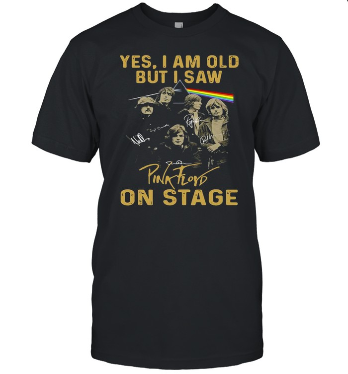 Yes I Am Old But I Saw Pink Floyd On Stage Signature T-shirt