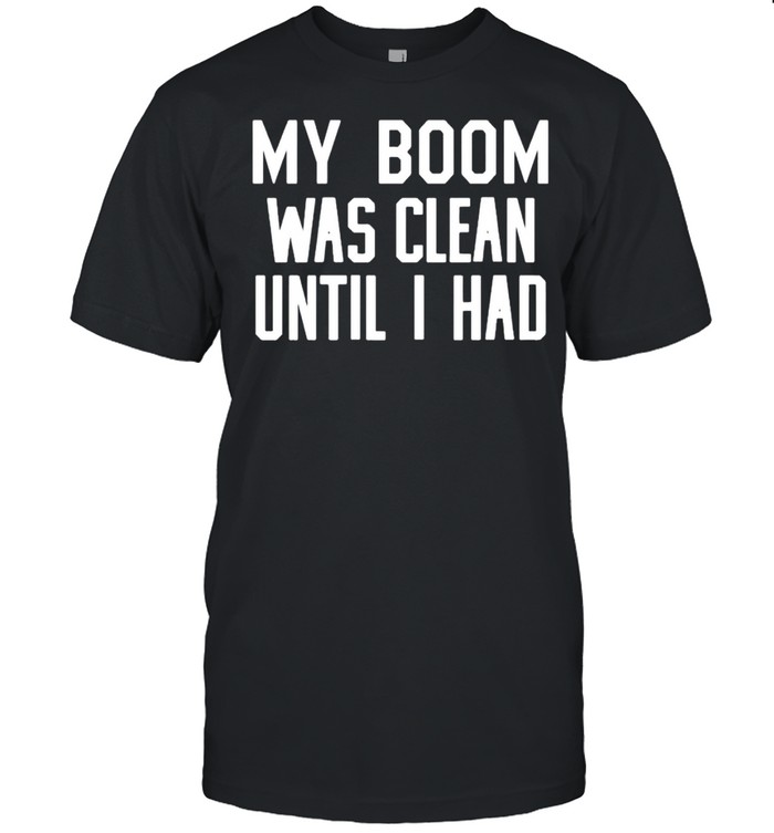 My boom was clean until I had shirt