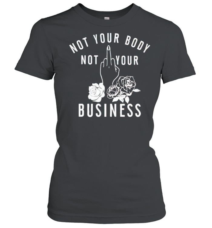 Not your body not fuck your business shirt Classic Women's T-shirt