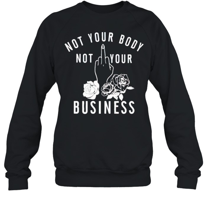 Not your body not fuck your business shirt Unisex Sweatshirt