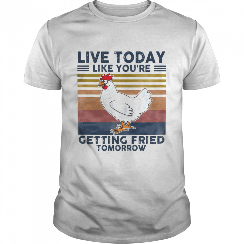 Chicken Live Today Like You’re Getting Fried Tomorrow Vintage T-shirt Classic Men's T-shirt