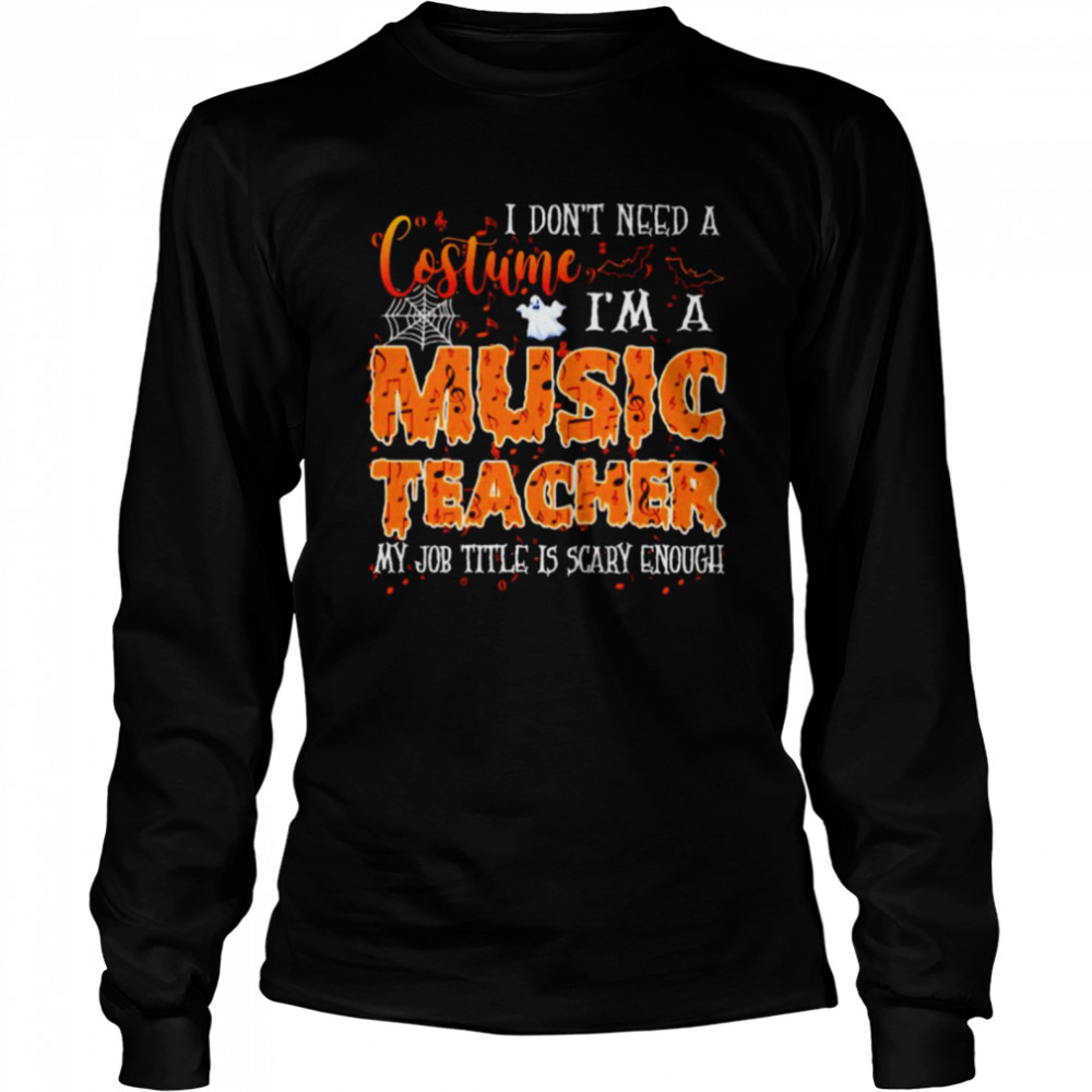 I don’t need a costume I’m a music teacher Halloween shirt Long Sleeved T-shirt