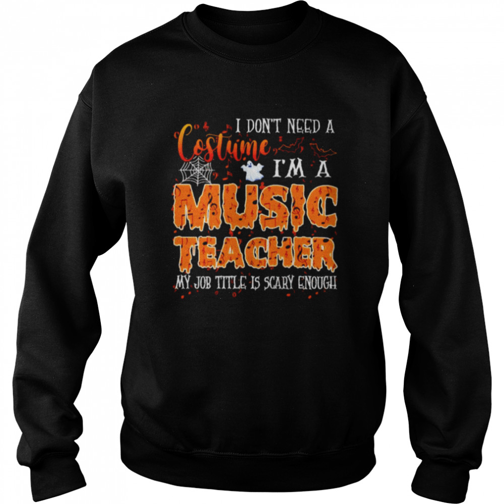 I don’t need a costume I’m a music teacher Halloween shirt Unisex Sweatshirt