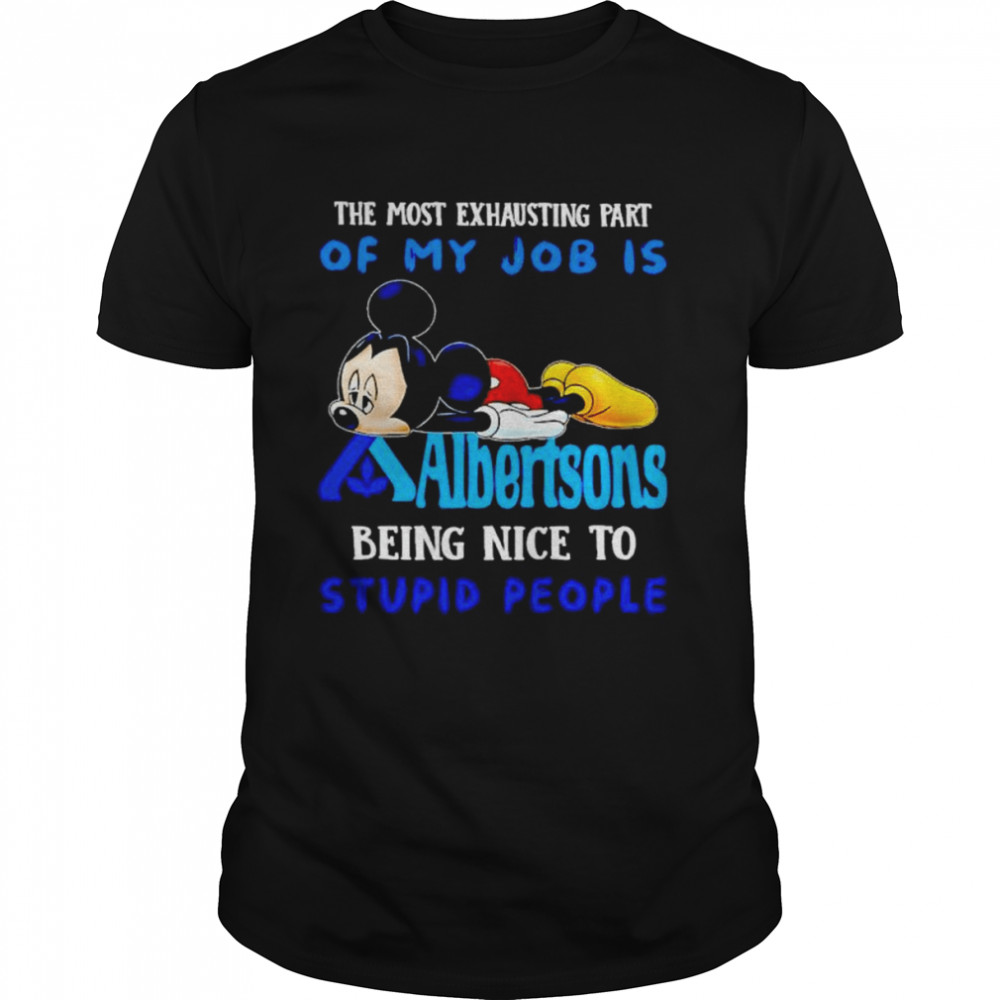 Mickey the most exhausting part of my job is Albertsons shirt Classic Men's T-shirt