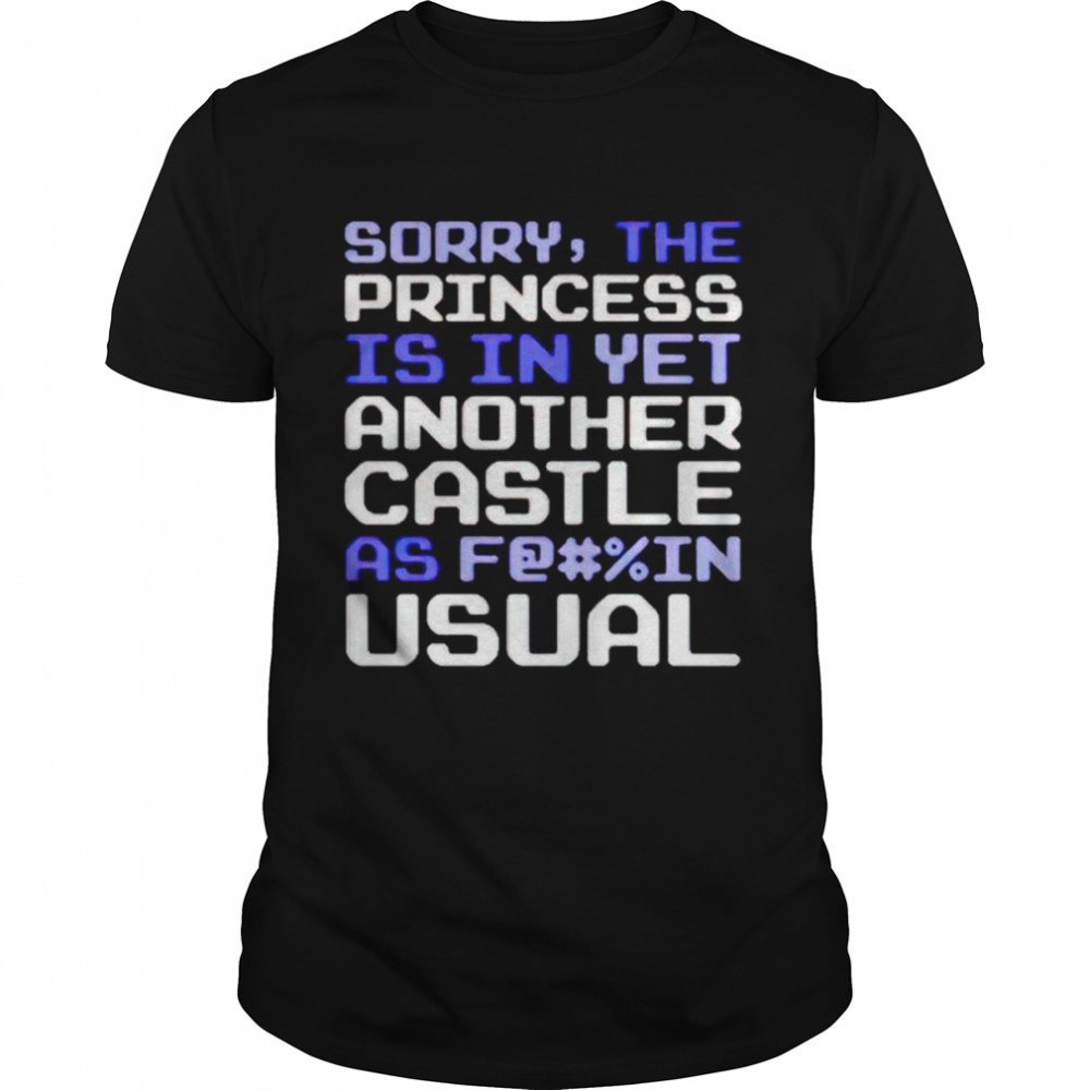 Sorry the princess is in yet another castle as shirt Classic Men's T-shirt