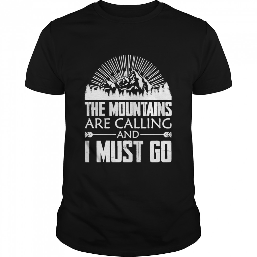 The mountains are calling and I must go shirt