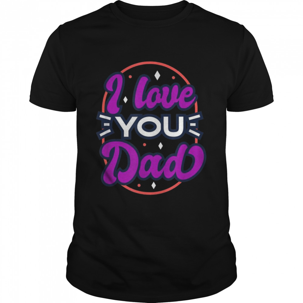 I Love you Dad shirt