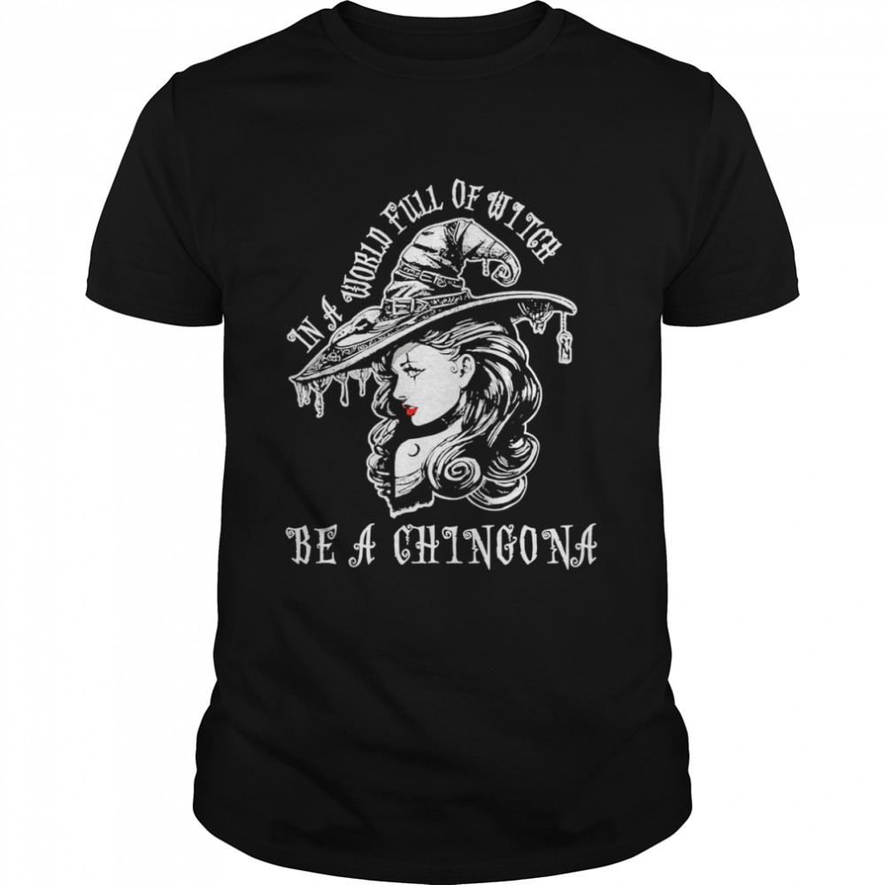 in a world full of witch be a chingona shirt