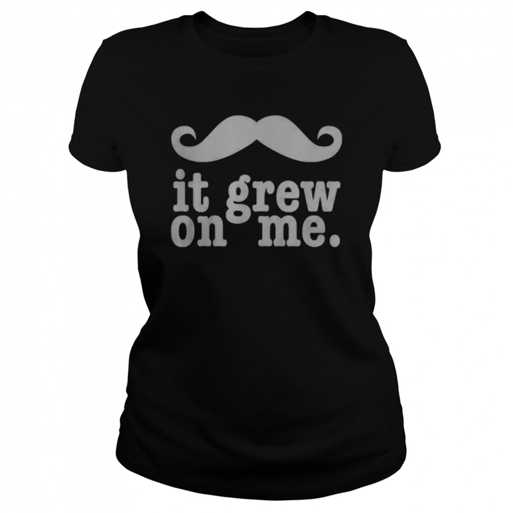 It Grew On Me Moustache Classic shirt Classic Women's T-shirt