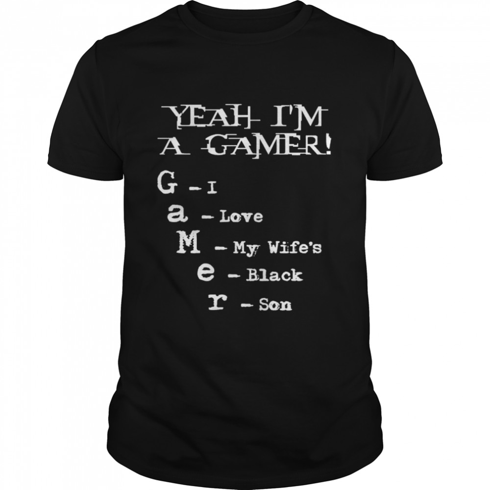 Yeah I’m a gamer I love my wife’s black son shirt Classic Men's T-shirt