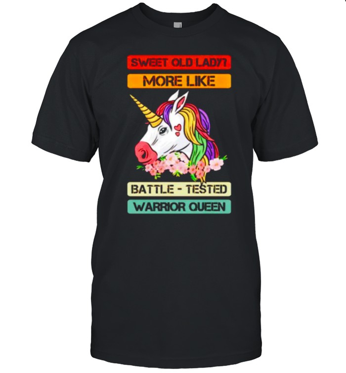Unicorn sweet old lady more like battle tested warrior queen shirt