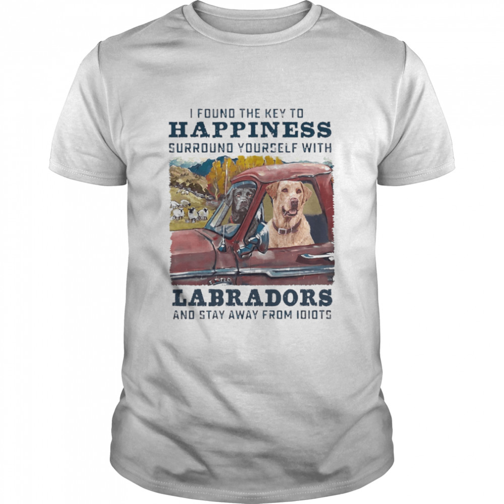 I Found The Key To Happiness Surround Yourself With Labradors And Stay Away From Idiots shirt Classic Men's T-shirt