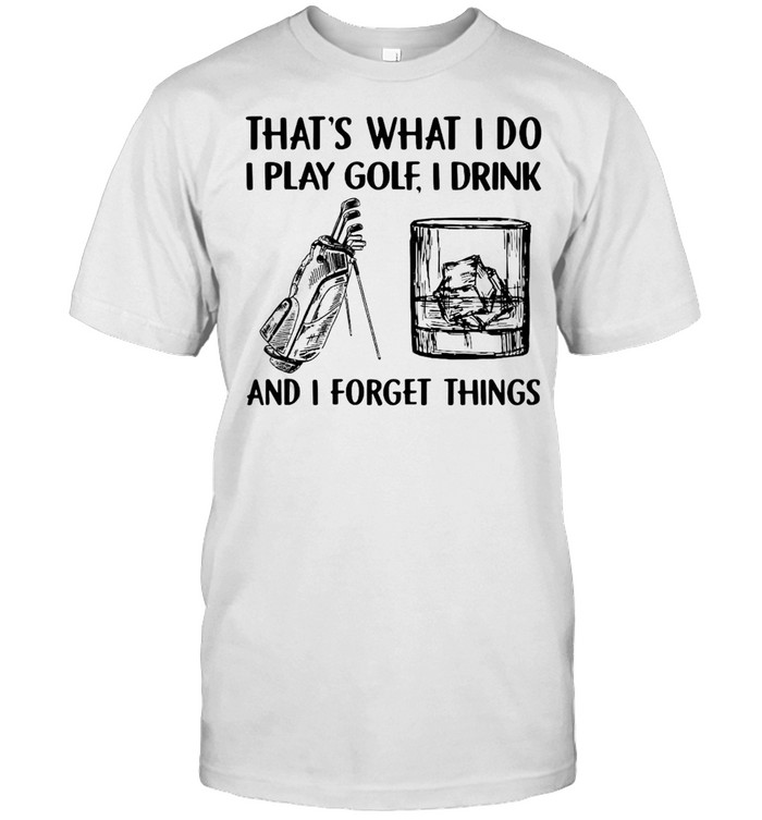 Golf Drink Whiskey That’s What I Do I Play I Drink And I Forget Things T-shirt Classic Men's T-shirt
