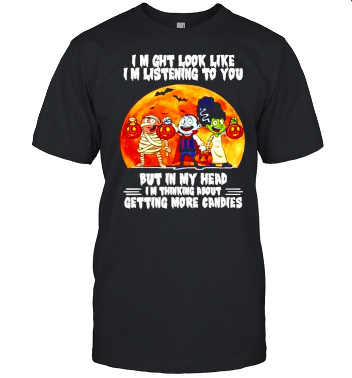 I might look like listening to you but in my head I’m thing about getting more candies Happy Halloween shirt Classic Men's T-shirt
