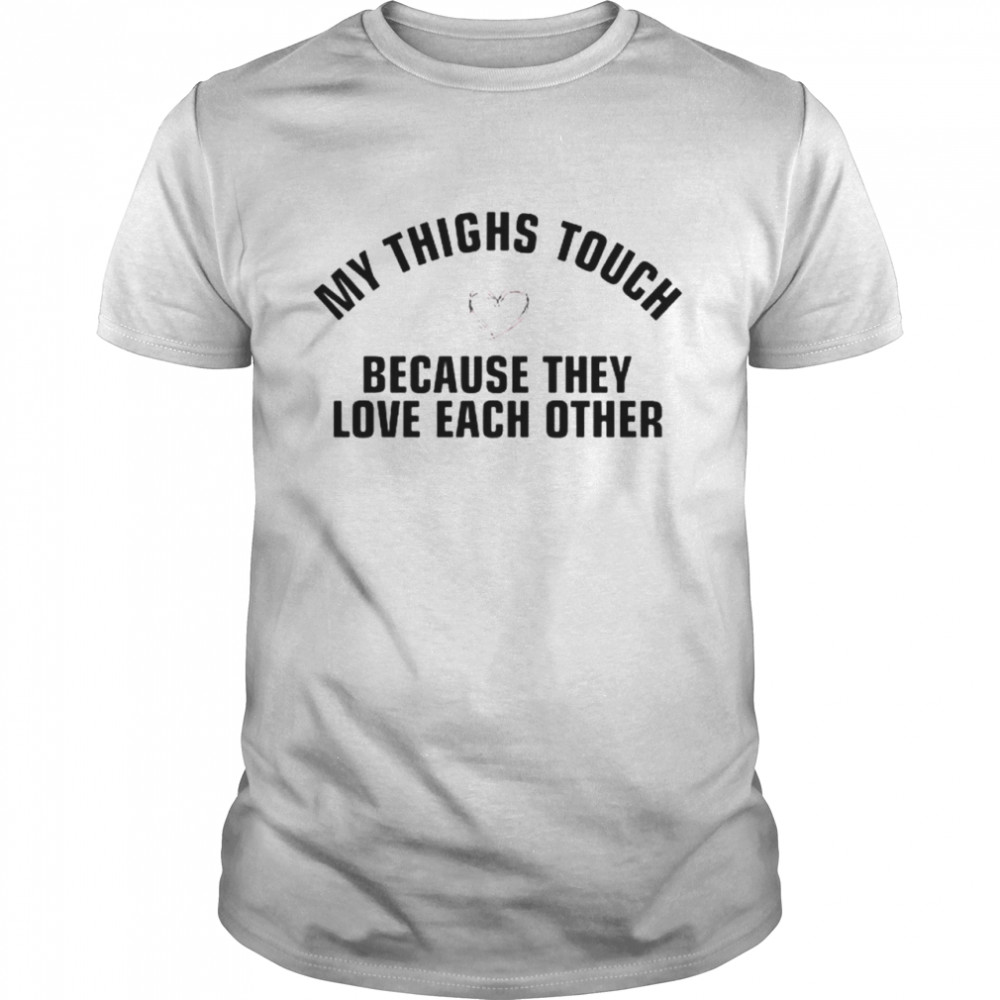 My thighs touch because they love each other shirt Classic Men's T-shirt