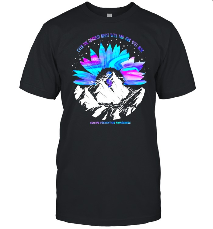Sunflower even the drakest night quill and sun will rise Suicide Prevention Awareness shirt